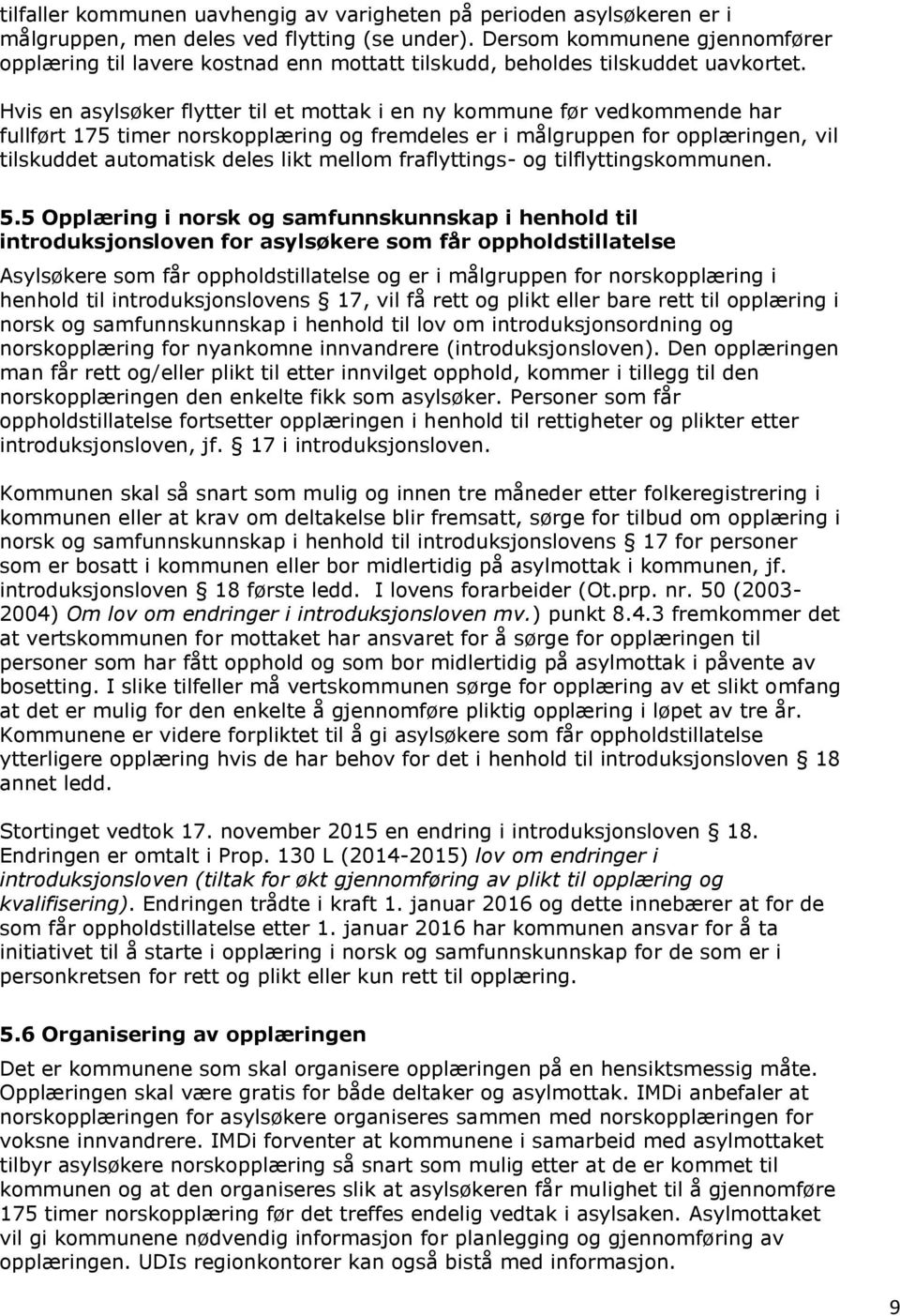 Hvis en asylsøker flytter til et mottak i en ny kommune før vedkommende har fullført 175 timer norskopplæring og fremdeles er i målgruppen for opplæringen, vil tilskuddet automatisk deles likt mellom