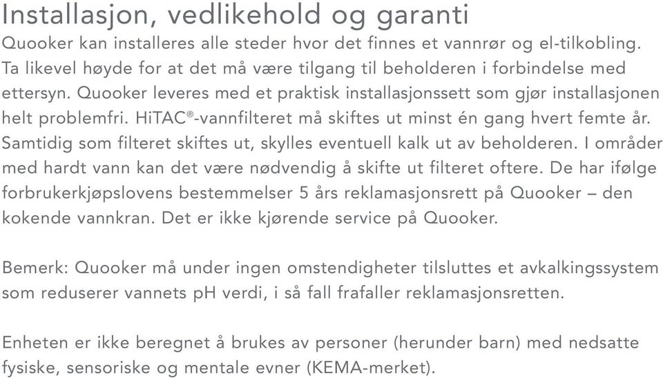 HiTAC -vannfilteret må skiftes ut minst én gang hvert femte år. Samtidig som filteret skiftes ut, skylles eventuell kalk ut av beholderen.