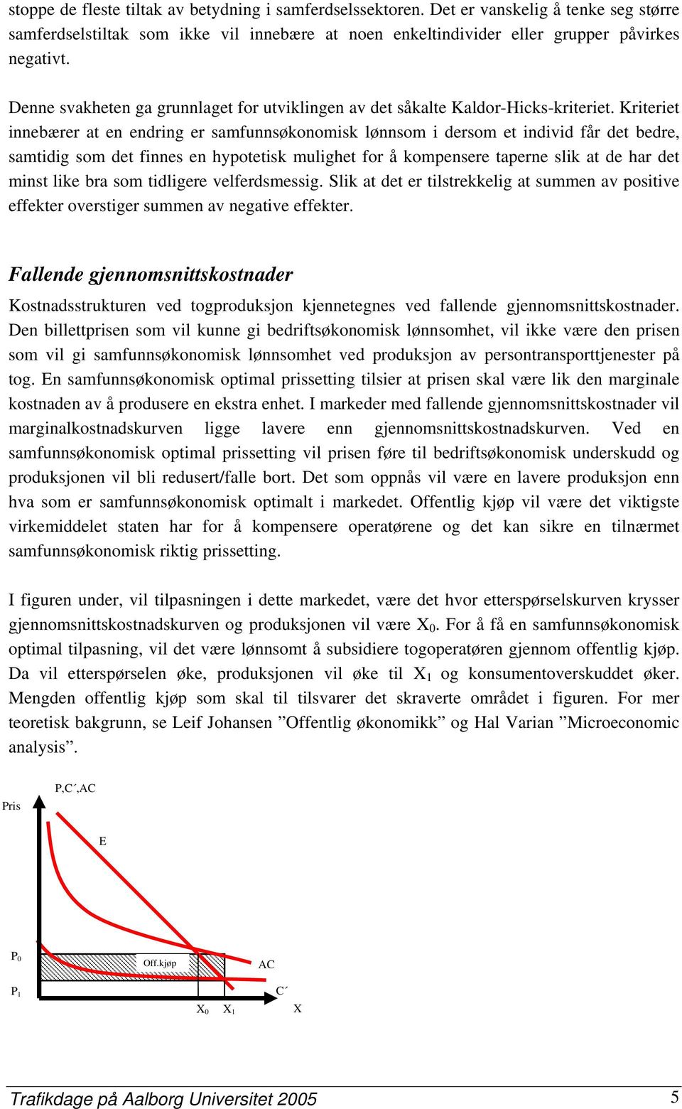 Kriteriet innebærer at en endring er samfunnsøkonomisk lønnsom i dersom et individ får det bedre, samtidig som det finnes en hypotetisk mulighet for å kompensere taperne slik at de har det minst like