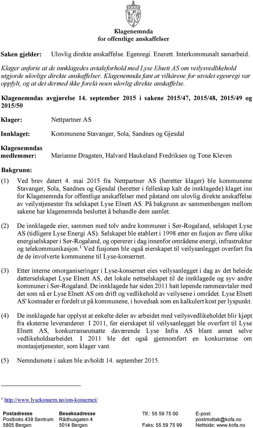 Klagenemnda fant at vilkårene for utvidet egenregi var oppfylt, og at det dermed ikke forelå noen ulovlig direkte anskaffelse. Klagenemndas avgjørelse 14.