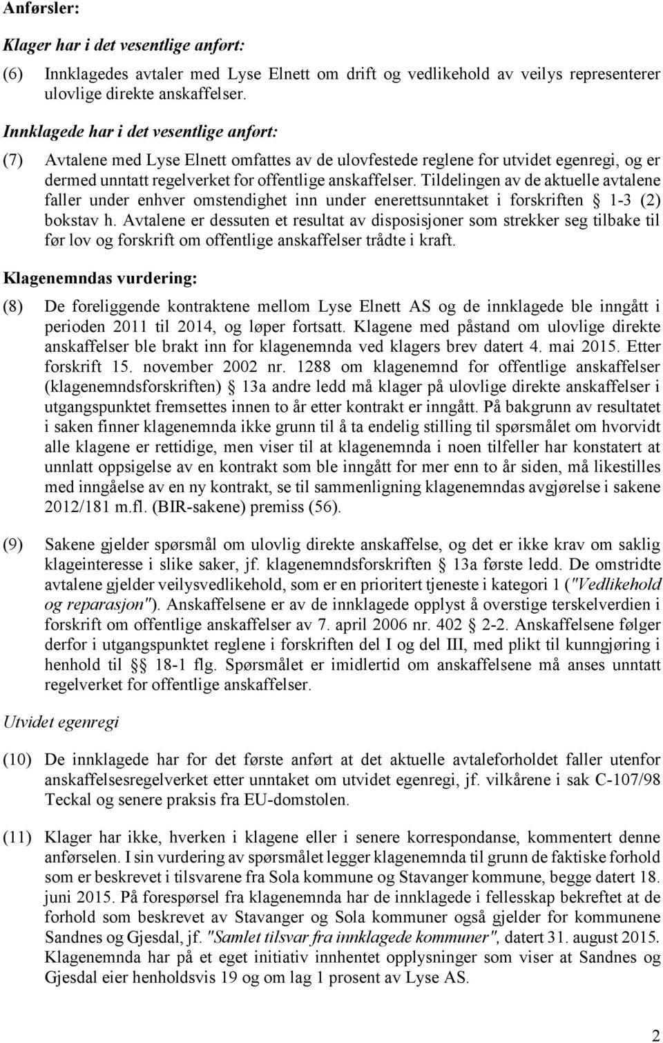 Tildelingen av de aktuelle avtalene faller under enhver omstendighet inn under enerettsunntaket i forskriften 1-3 (2) bokstav h.