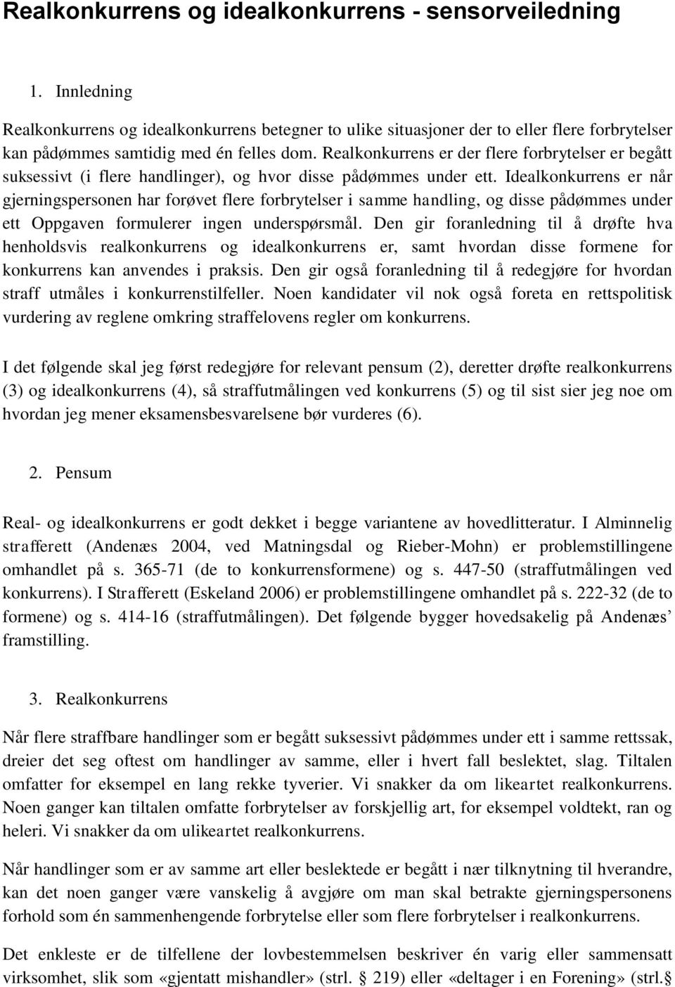 Realkonkurrens er der flere forbrytelser er begått suksessivt (i flere handlinger), og hvor disse pådømmes under ett.