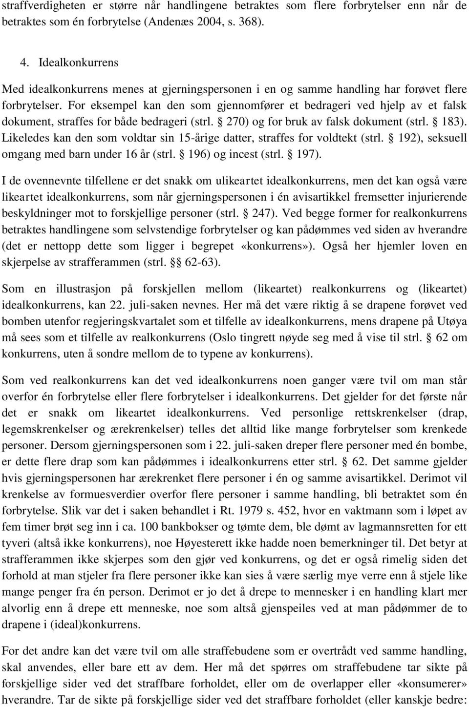 For eksempel kan den som gjennomfører et bedrageri ved hjelp av et falsk dokument, straffes for både bedrageri (strl. 270) og for bruk av falsk dokument (strl. 183).