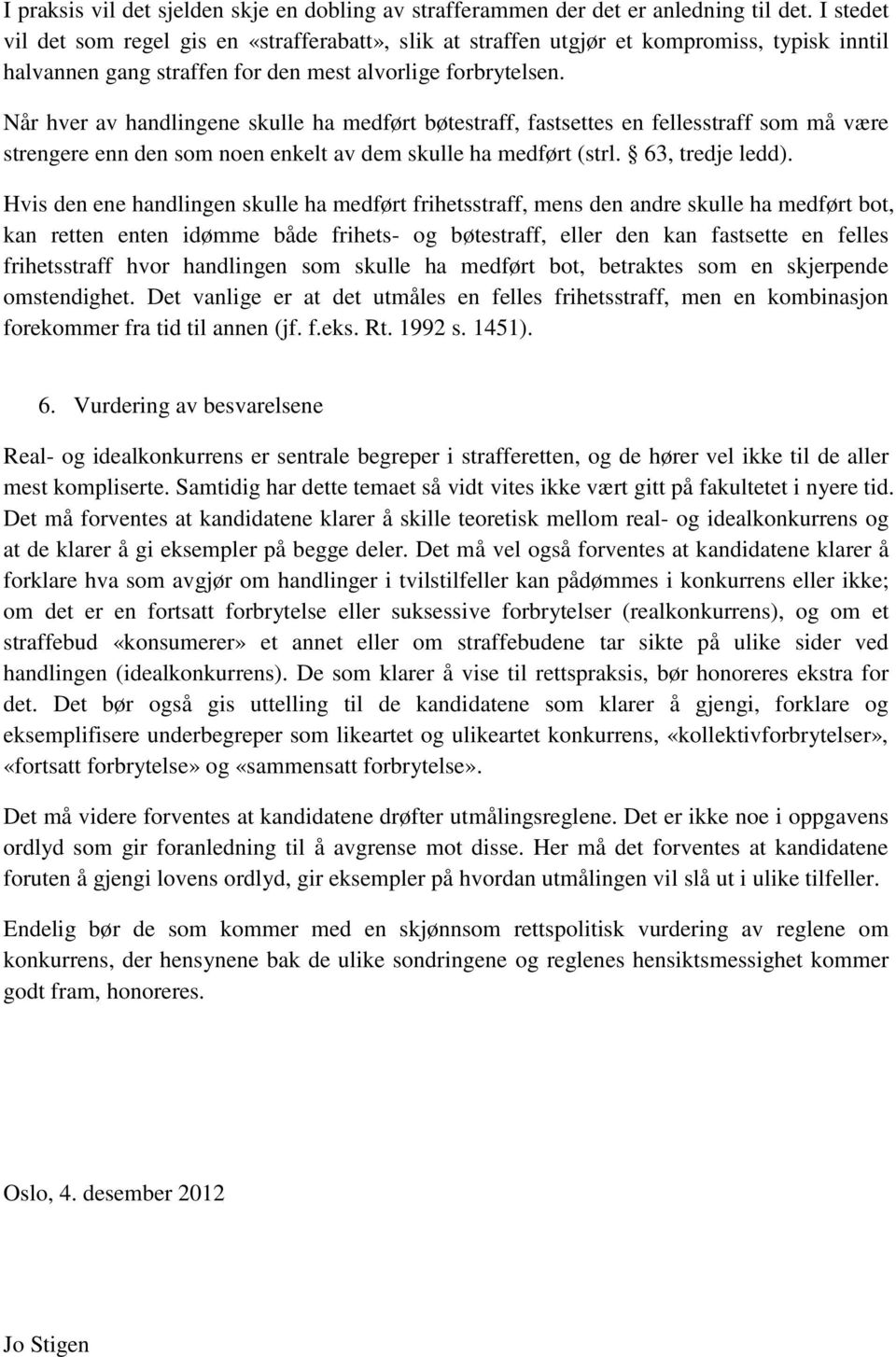 Når hver av handlingene skulle ha medført bøtestraff, fastsettes en fellesstraff som må være strengere enn den som noen enkelt av dem skulle ha medført (strl. 63, tredje ledd).