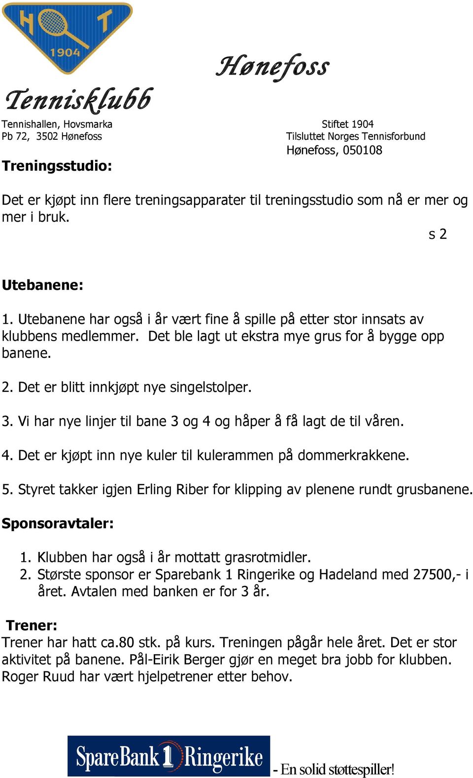 Vi har nye linjer til bane 3 og 4 og håper å få lagt de til våren. 4. Det er kjøpt inn nye kuler til kulerammen på dommerkrakkene. 5.