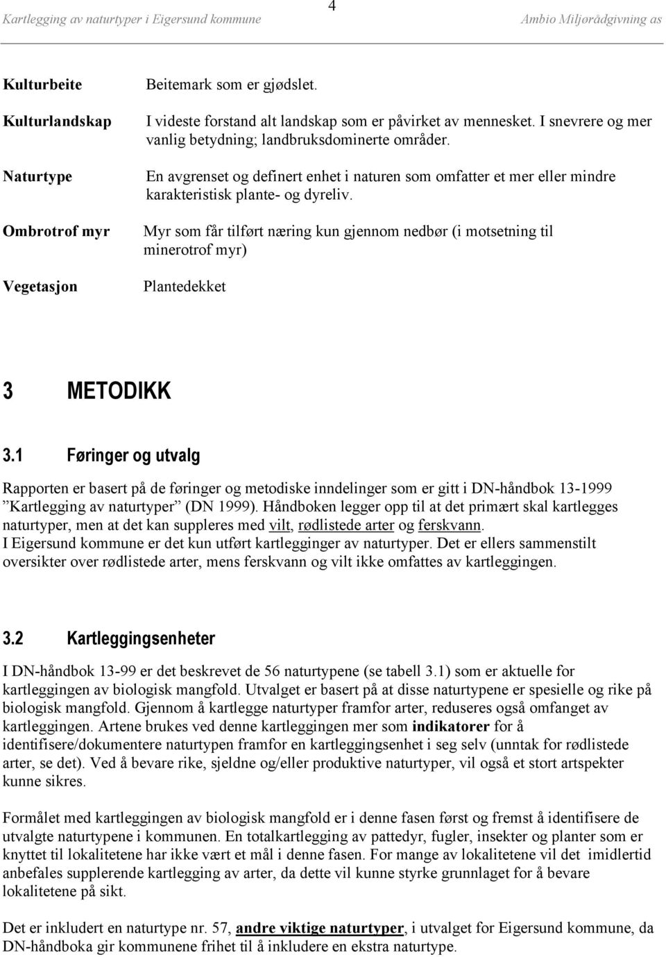 Myr som får tilført næring kun gjennom nedbør (i motsetning til minerotrof myr) Plantedekket 3 METODIKK 3.