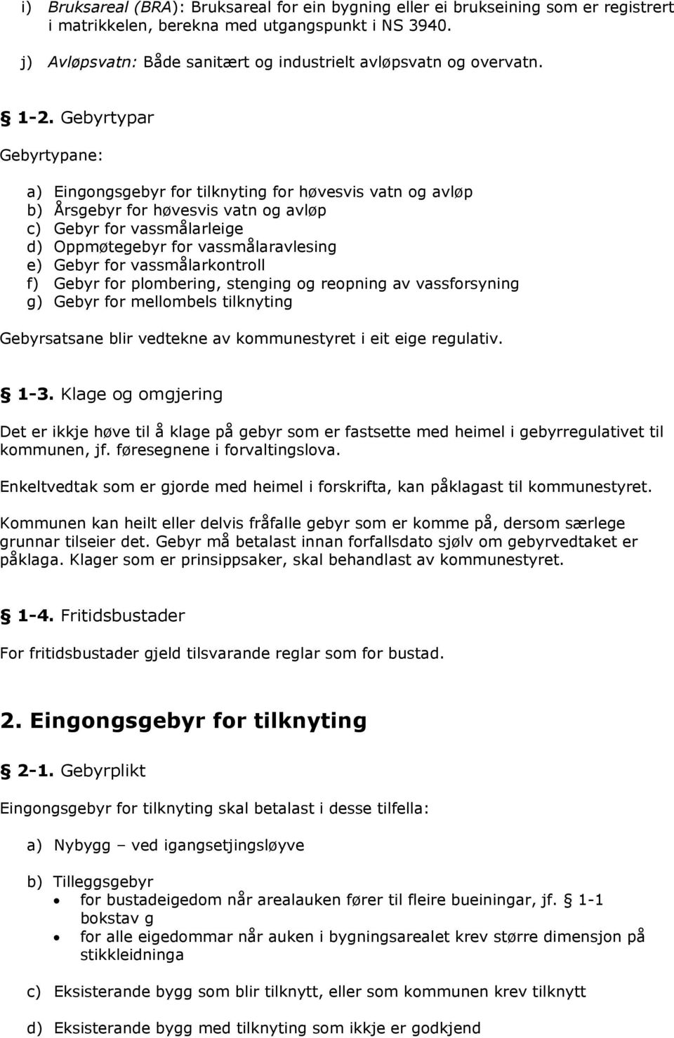 Gebyrtypar Gebyrtypane: a) Eingongsgebyr for tilknyting for høvesvis vatn og avløp b) Årsgebyr for høvesvis vatn og avløp c) Gebyr for vassmålarleige d) Oppmøtegebyr for vassmålaravlesing e) Gebyr