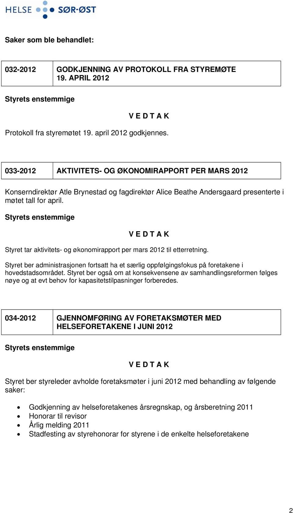 Styret tar aktivitets- og økonomirapport per mars 2012 til etterretning. Styret ber administrasjonen fortsatt ha et særlig oppfølgingsfokus på foretakene i hovedstadsområdet.