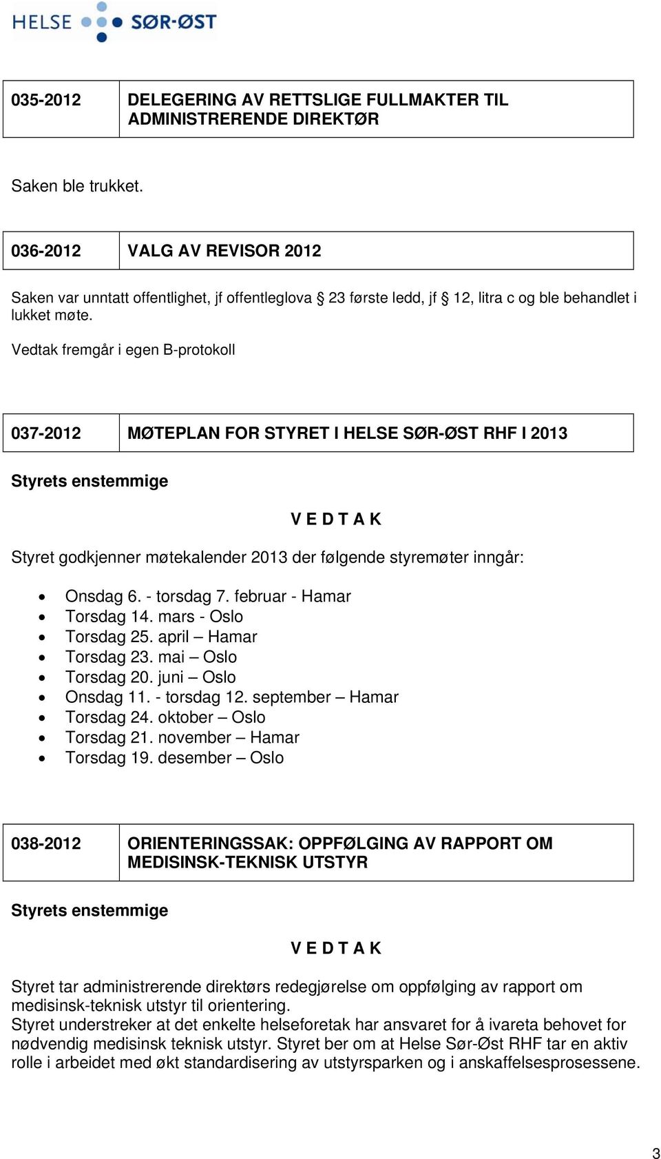 Vedtak fremgår i egen B-protokoll 037-2012 MØTEPLAN FOR STYRET I HELSE SØR-ØST RHF I 2013 Styret godkjenner møtekalender 2013 der følgende styremøter inngår: Onsdag 6. - torsdag 7.