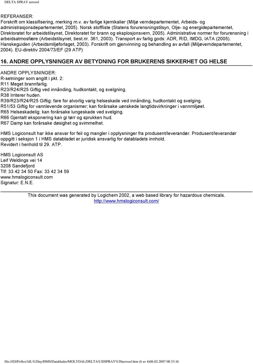 Administrative normer for forurensning i arbeidsatmosfære (Arbeidstilsynet, best.nr. 361, 2003). Transport av farlig gods: ADR, RID, IMDG, IATA (2005). Hanskeguiden (Arbeidsmiljøforlaget, 2003).