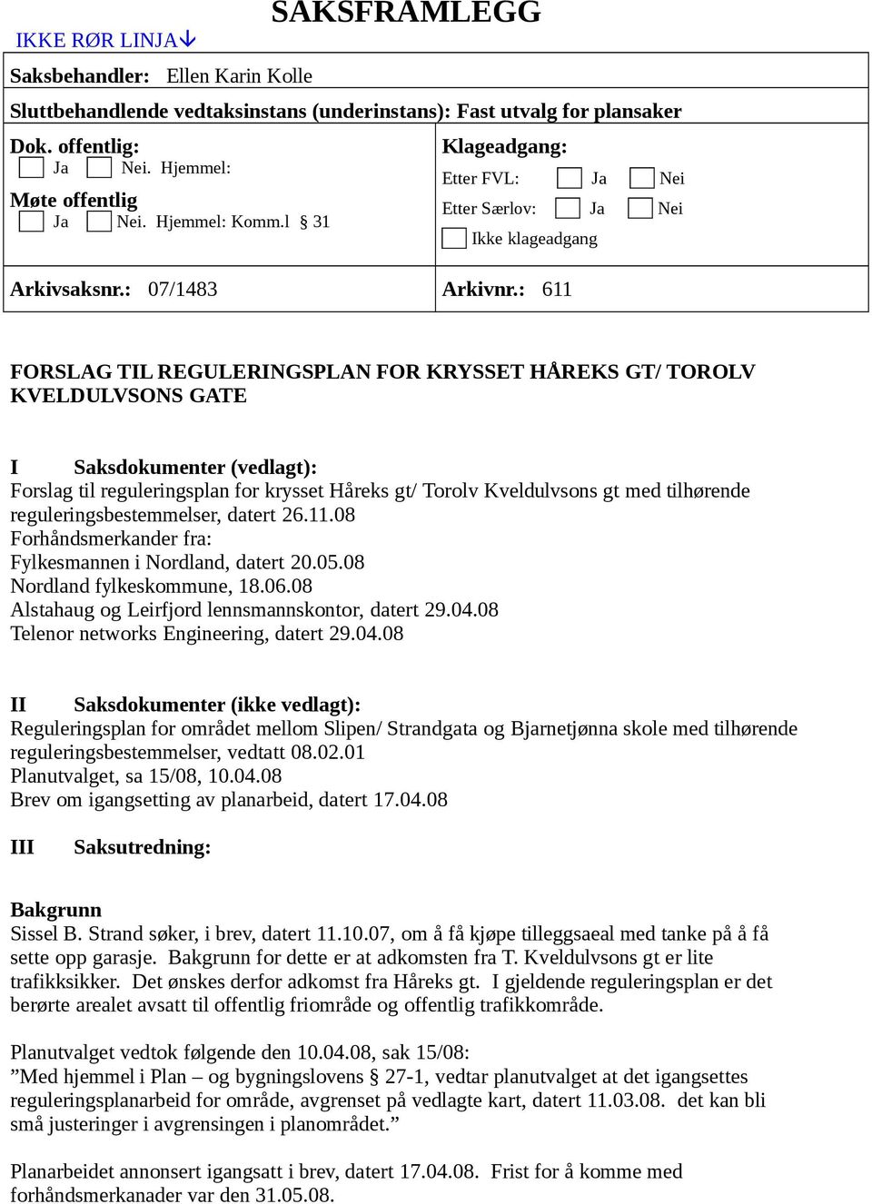 : 611 FORSLAG TIL REGULERINGSPLAN FOR KRYSSET HÅREKS GT/ TOROLV KVELDULVSONS GATE I Saksdokumenter (vedlagt): Forslag til reguleringsplan for krysset Håreks gt/ Torolv Kveldulvsons gt med tilhørende