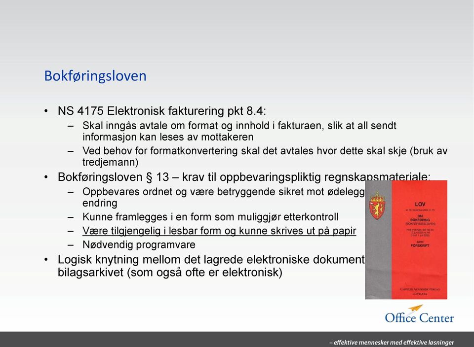 hvor dette skal skje (bruk av tredjemann) Bokføringsloven 13 krav til oppbevaringspliktig regnskapsmateriale: Oppbevares ordnet og være betryggende sikret mot