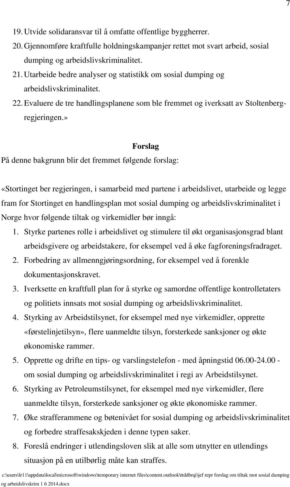 » Forslag På denne bakgrunn blir det fremmet følgende forslag: «Stortinget ber regjeringen, i samarbeid med partene i arbeidslivet, utarbeide og legge fram for Stortinget en handlingsplan mot sosial