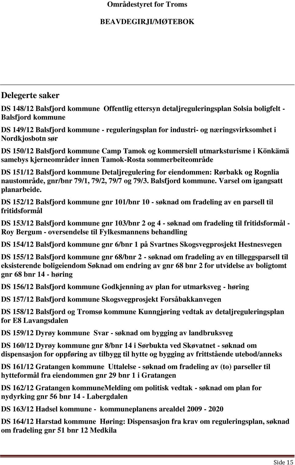 kommune Detaljregulering for eiendommen: Rørbakk og Rognlia naustområde, gnr/bnr 79/1, 79/2, 79/7 og 79/3. Balsfjord kommune. Varsel om igangsatt planarbeide.