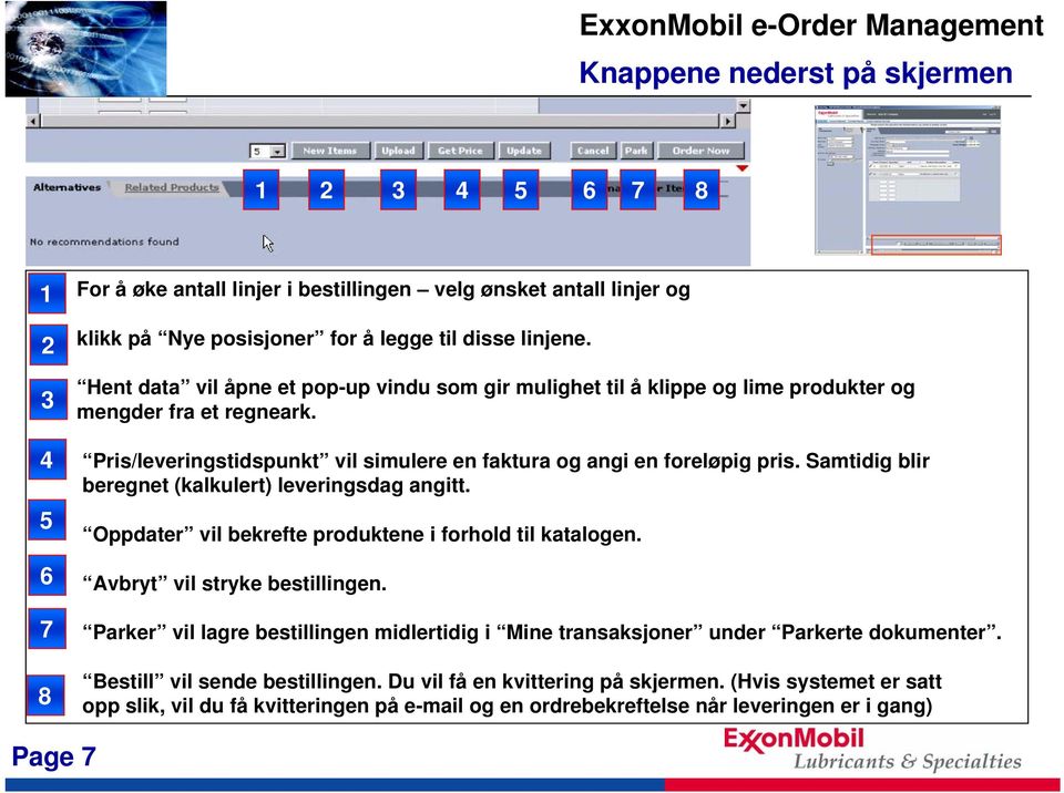 Samtidig blir beregnet (kalkulert) leveringsdag angitt. Oppdater vil bekrefte produktene i forhold til katalogen. Avbryt vil stryke bestillingen.