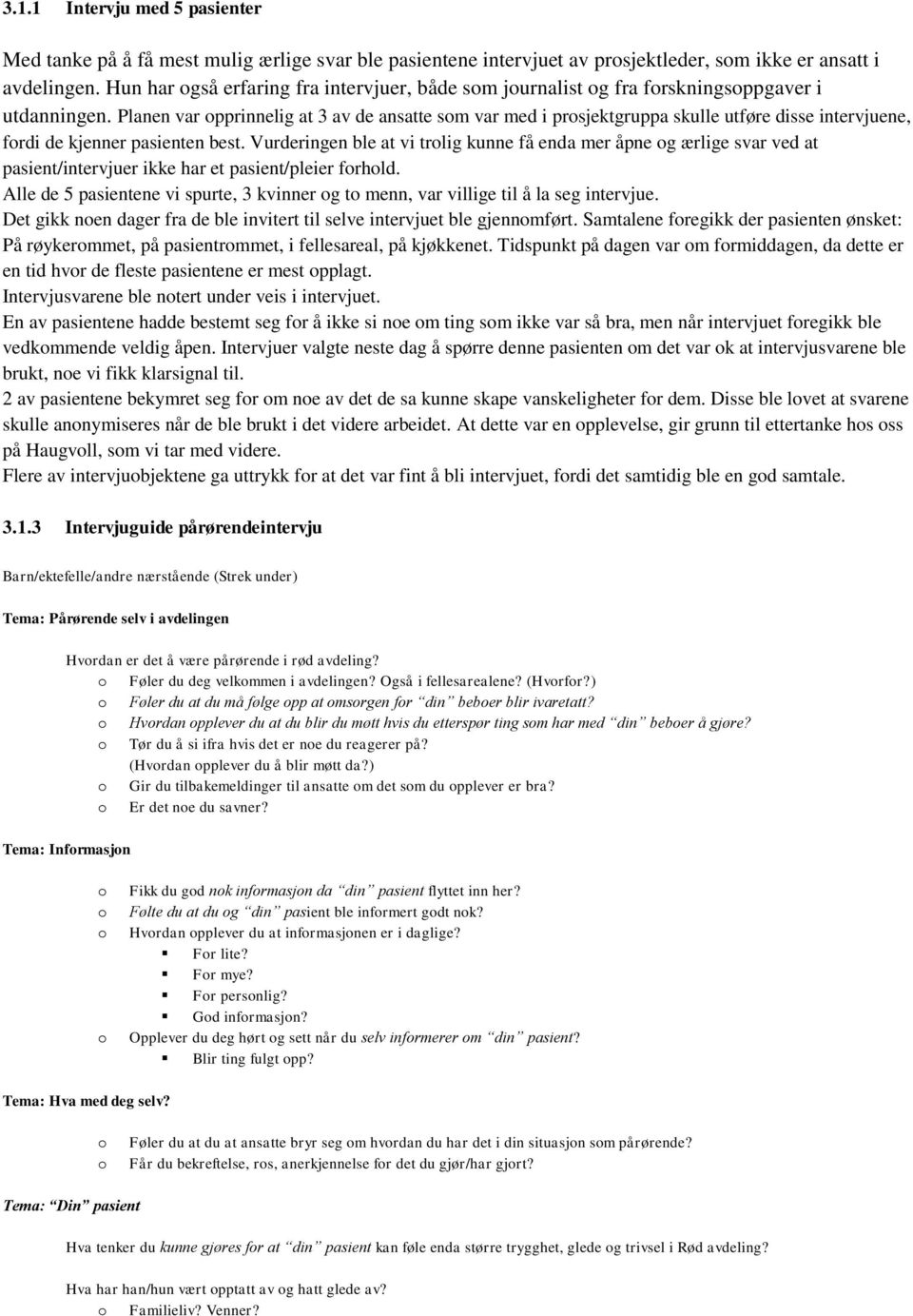 Planen var pprinnelig at 3 av de ansatte sm var med i prsjektgruppa skulle utføre disse intervjuene, frdi de kjenner pasienten best.