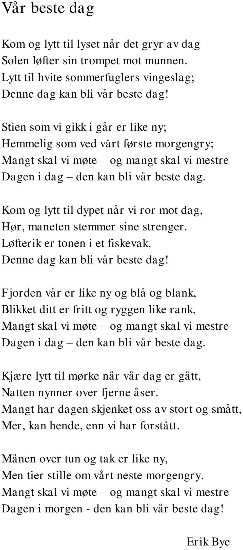 Km g lytt til dypet når vi rr mt dag, Hør, maneten stemmer sine strenger. Løfterik er tnen i et fiskevak, Denne dag kan bli vår beste dag!