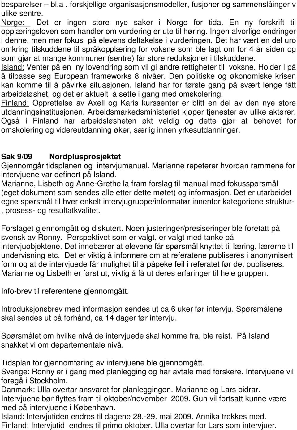 Det har vært en del uro omkring tilskuddene til språkopplæring for voksne som ble lagt om for 4 år siden og som gjør at mange kommuner (sentre) får store reduksjoner i tilskuddene.