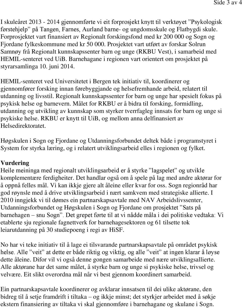 Prosjektet vart utført av forskar Solrun Samnøy frå Regionalt kunnskapssenter barn og unge (RKBU Vest), i samarbeid med HEMIL-senteret ved UiB.