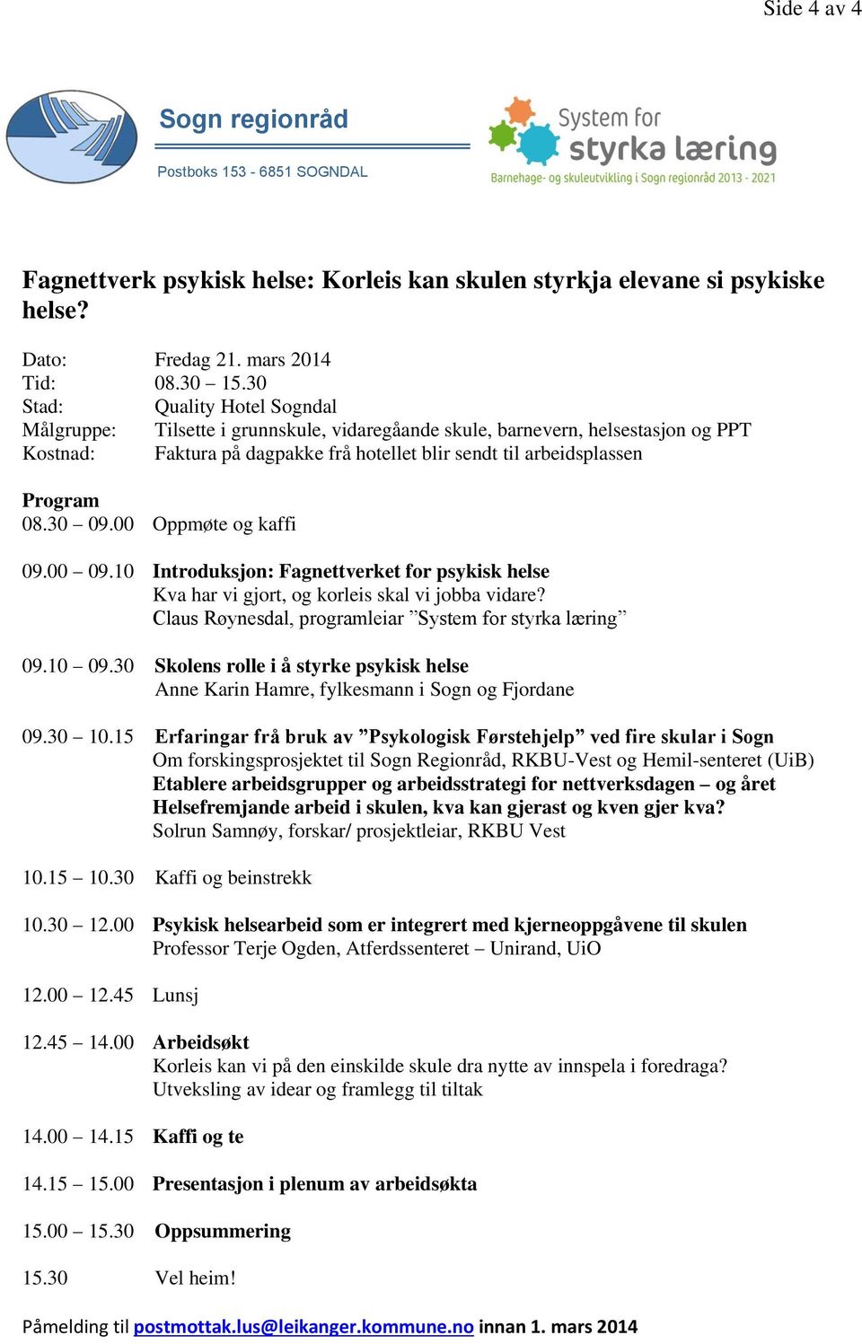 30 09.00 Oppmøte og kaffi 09.00 09.10 Introduksjon: Fagnettverket for psykisk helse Kva har vi gjort, og korleis skal vi jobba vidare? Claus Røynesdal, programleiar System for styrka læring 09.10 09.