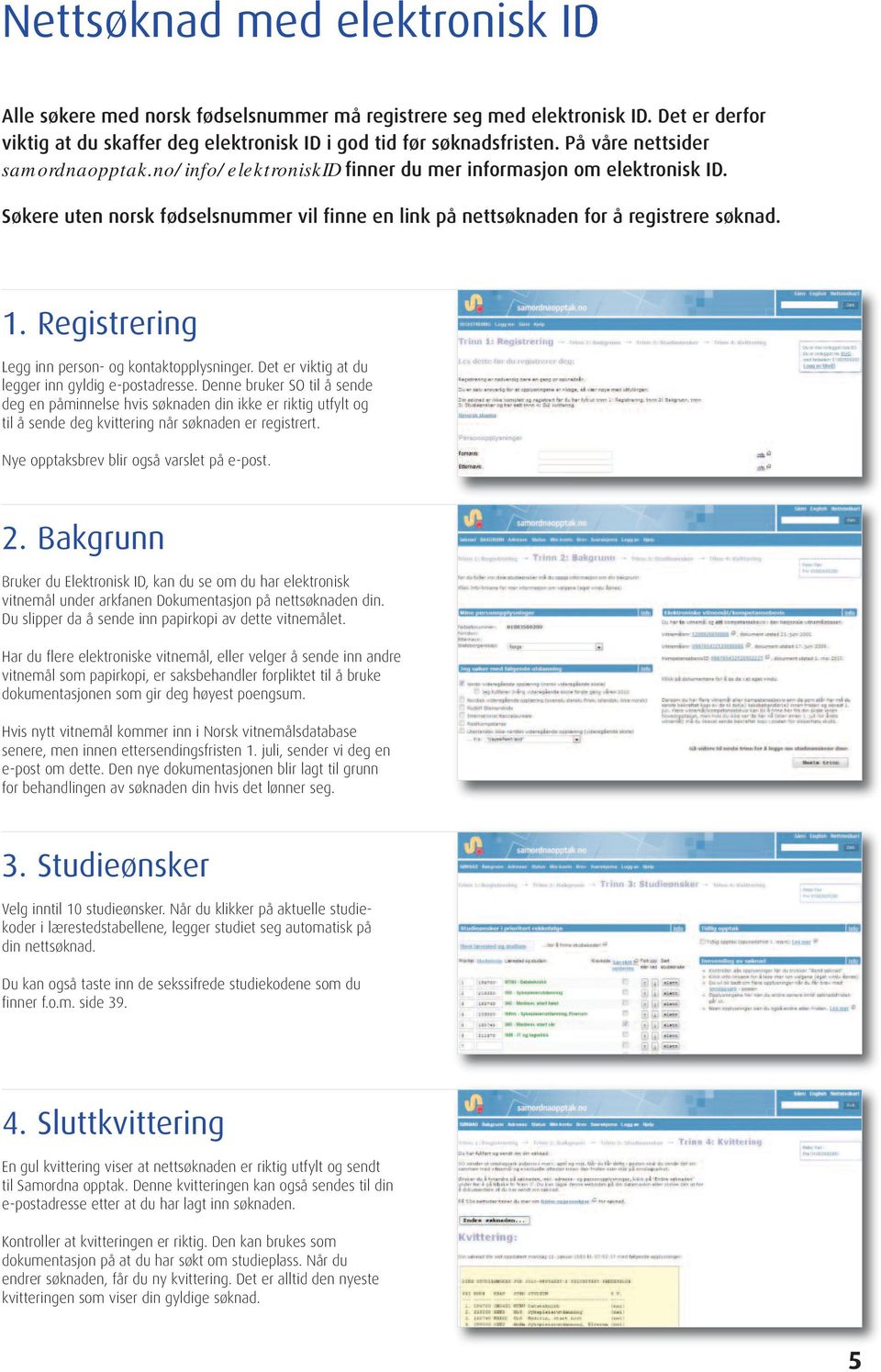 Registrering Legg inn person- og kontaktopplysninger. Det er viktig at du legger inn gyldig e-postadresse.