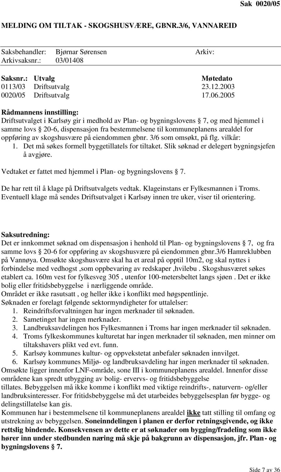 2005 Rådmannens innstilling: Driftsutvalget i Karlsøy gir i medhold av Plan- og bygningslovens 7, og med hjemmel i samme lovs 20-6, dispensasjon fra bestemmelsene til kommuneplanens arealdel for