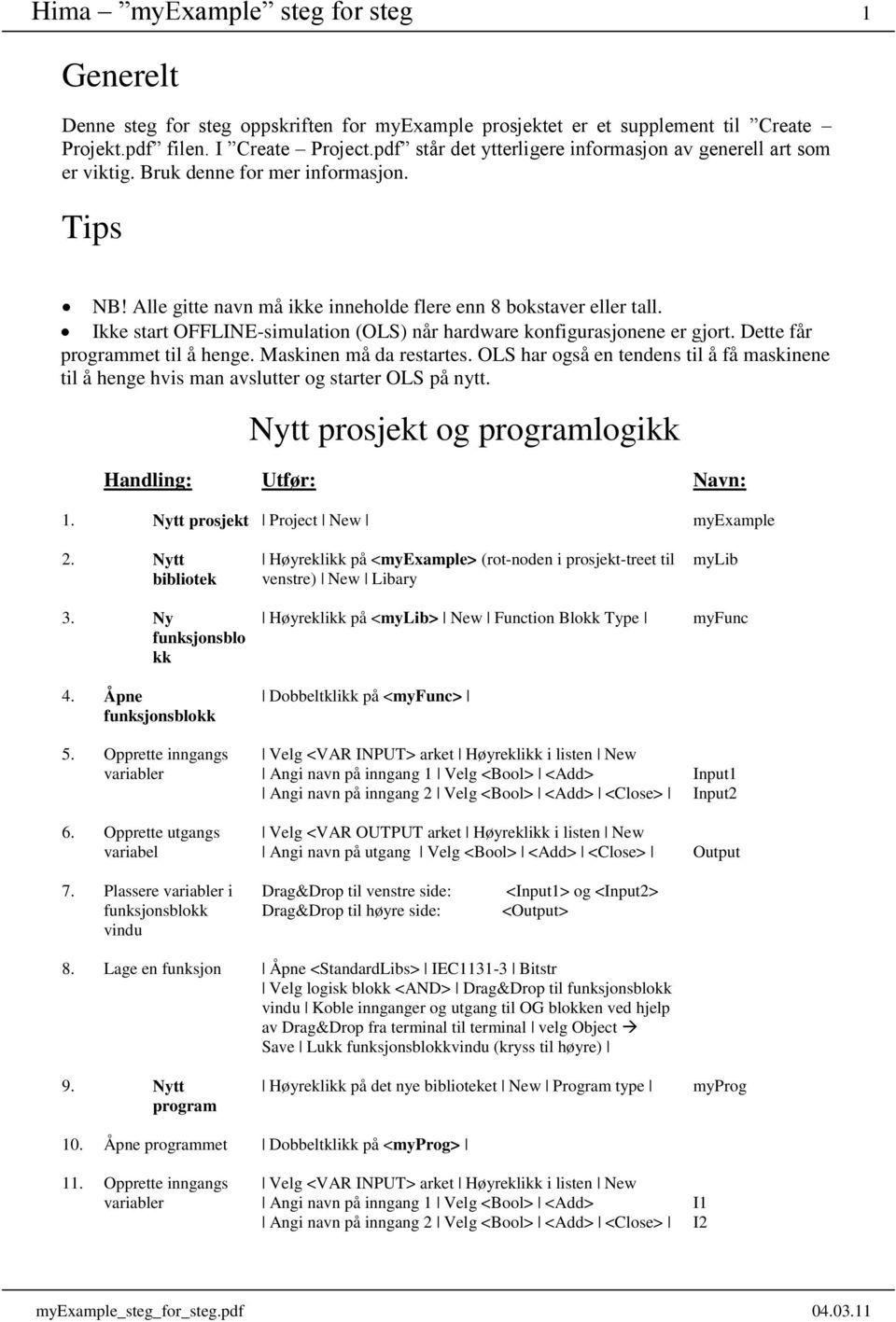 Ikke start OFFLINE-simulation (OLS) når hardware konfigurasjonene er gjort. Dette får programmet til å henge. Maskinen må da restartes.