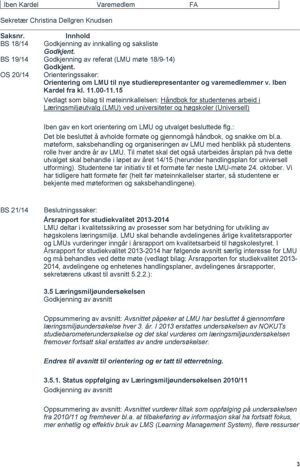 15 Vedlagt som bilag til møteinnkallelsen: Håndbok for studentenes arbeid i Læringsmiljøutvalg (LMU) ved universiteter og høgskoler (Universell) Iben gav en kort orientering om LMU og utvalget