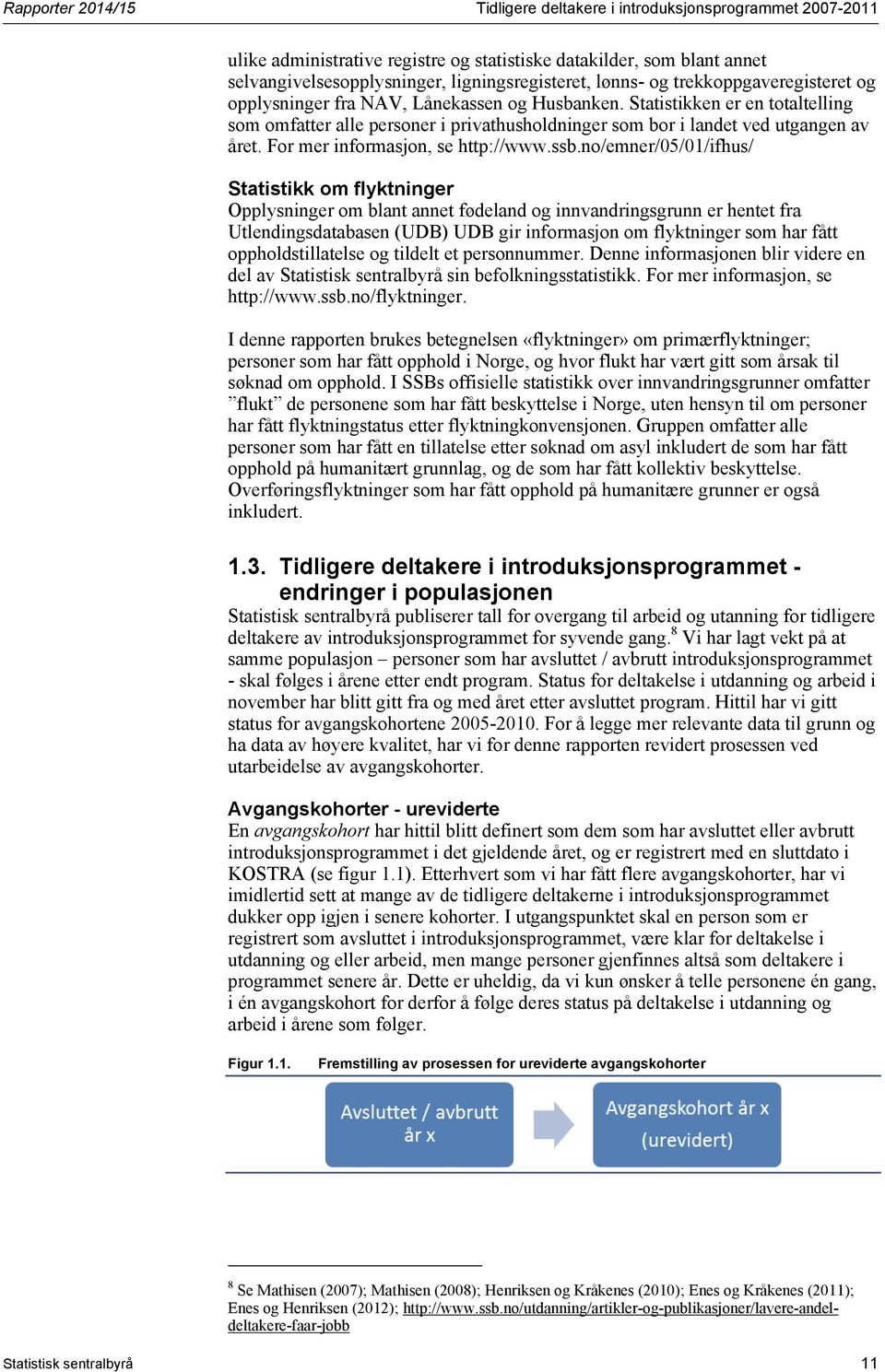 Statistikken er en totaltelling som omfatter alle personer i privathusholdninger som bor i landet ved utgangen av året. For mer informasjon, se http://www.ssb.