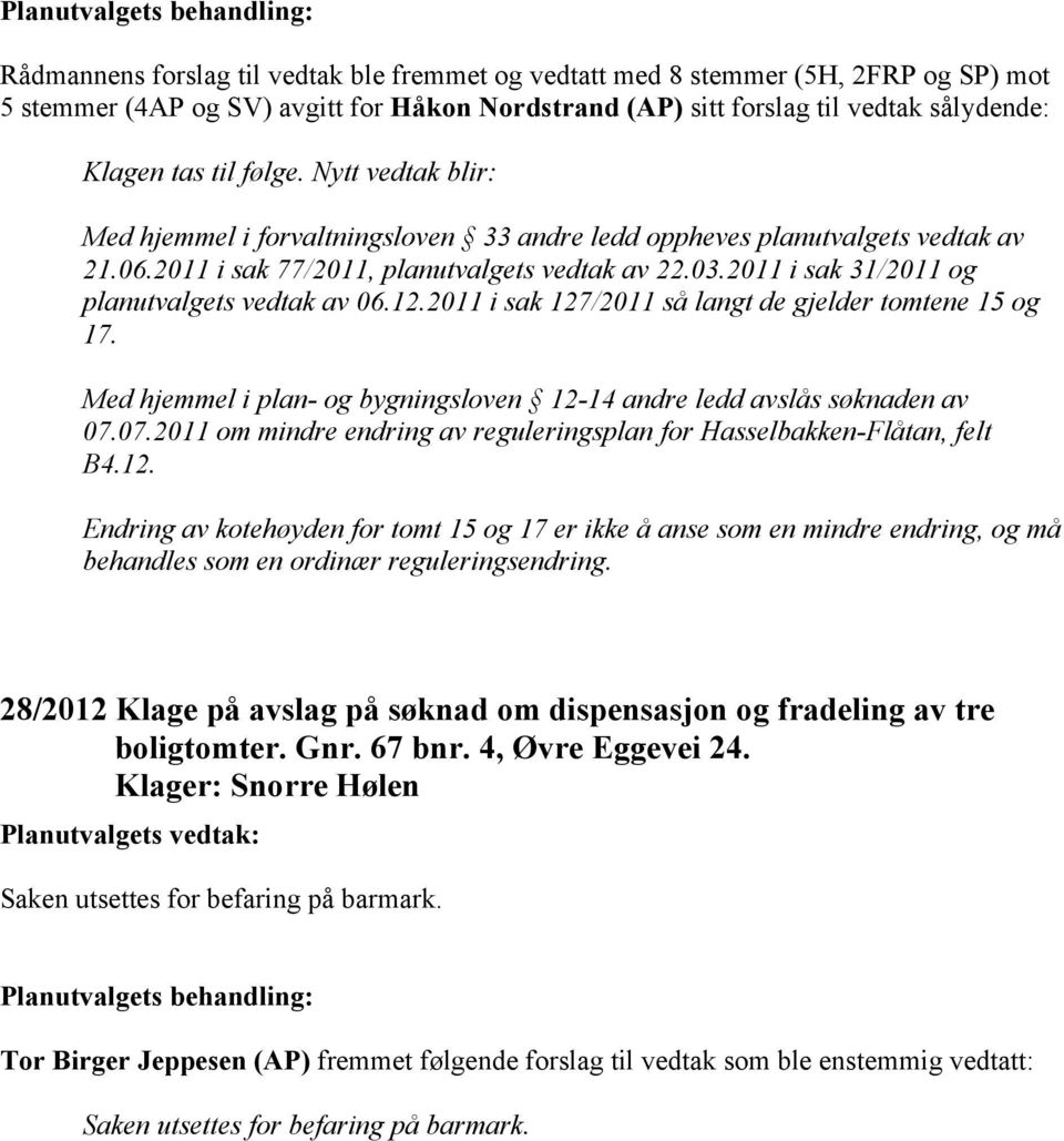 2011 i sak 31/2011 og planutvalgets vedtak av 06.12.2011 i sak 127/2011 så langt de gjelder tomtene 15 og 17. Med hjemmel i plan- og bygningsloven 12-14 andre ledd avslås søknaden av 07.