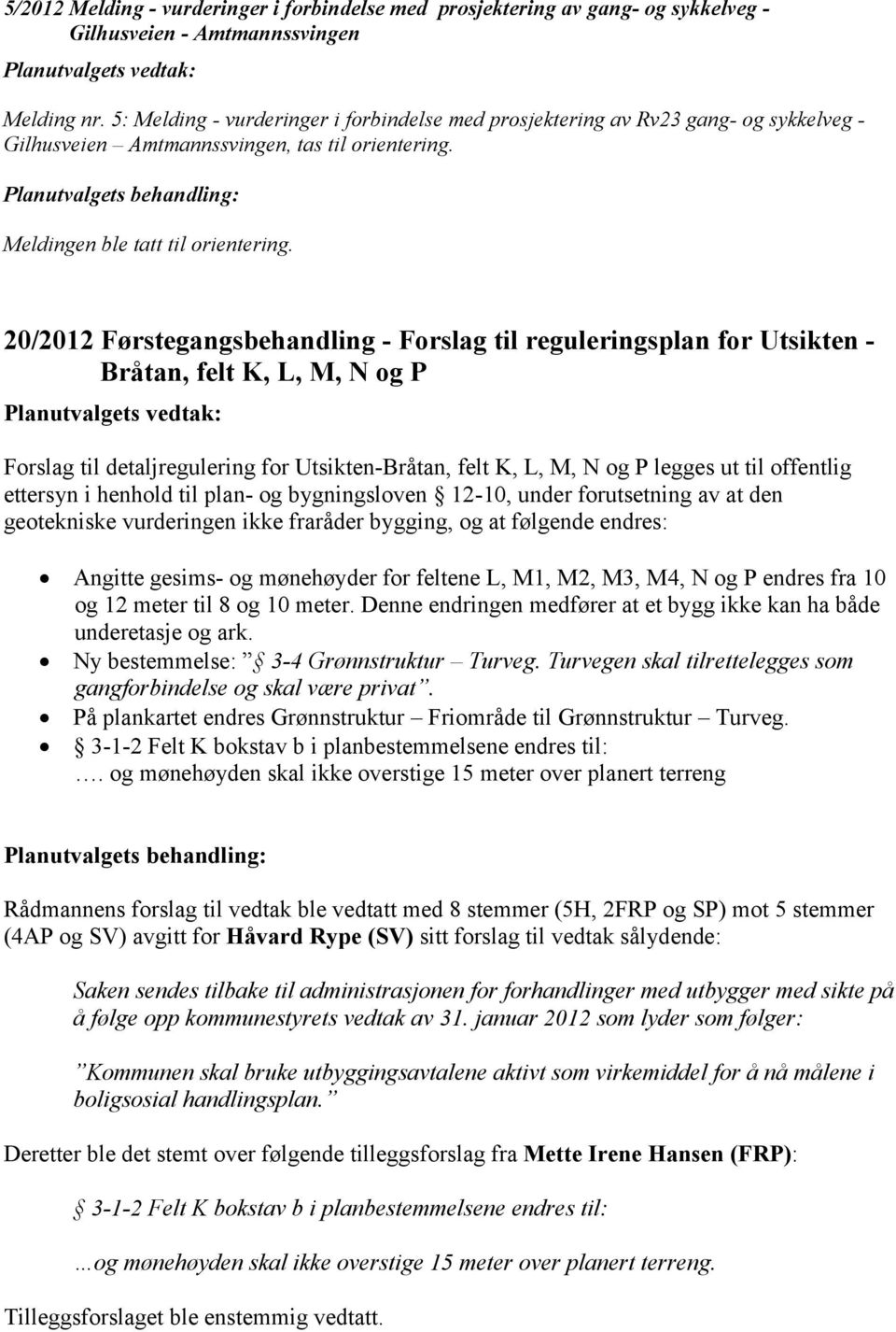 20/2012 Førstegangsbehandling - Forslag til reguleringsplan for Utsikten - Bråtan, felt K, L, M, N og P Forslag til detaljregulering for Utsikten-Bråtan, felt K, L, M, N og P legges ut til offentlig