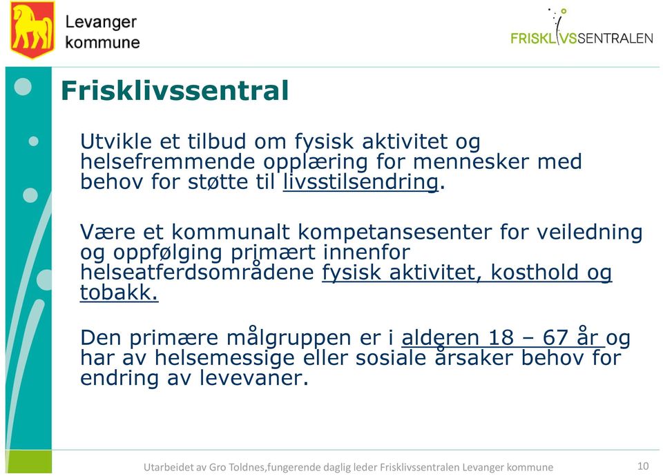 Være et kommunalt kompetansesenter for veiledning og oppfølging primært innenfor helseatferdsområdene fysisk aktivitet,