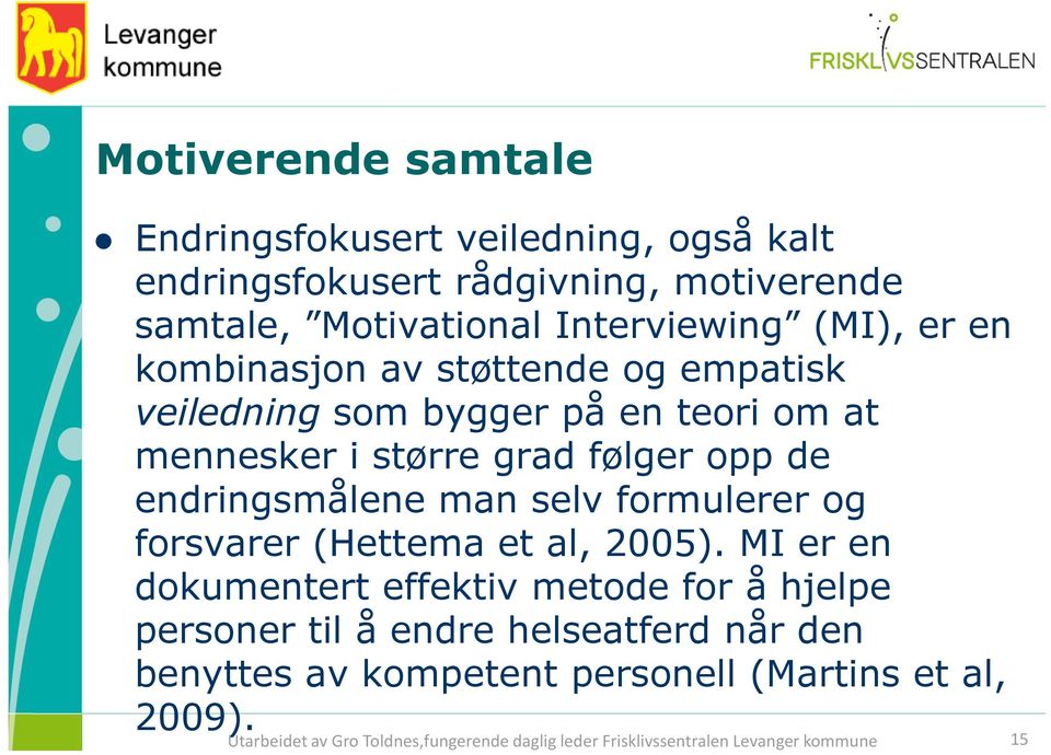 selv formulerer og forsvarer (Hettema et al, 2005).