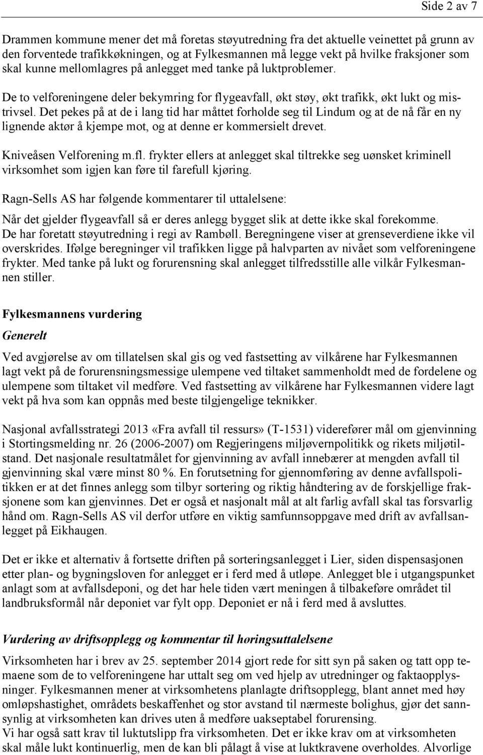 Det pekes på at de i lang tid har måttet forholde seg til Lindum og at de nå får en ny lignende aktør å kjempe mot, og at denne er kommersielt drevet. Kniveåsen Velforening m.fl.