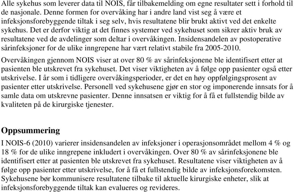 Det er derfor viktig at det finnes systemer ved sykehuset som sikrer aktiv bruk av resultatene ved de avdelinger som deltar i overvåkingen.