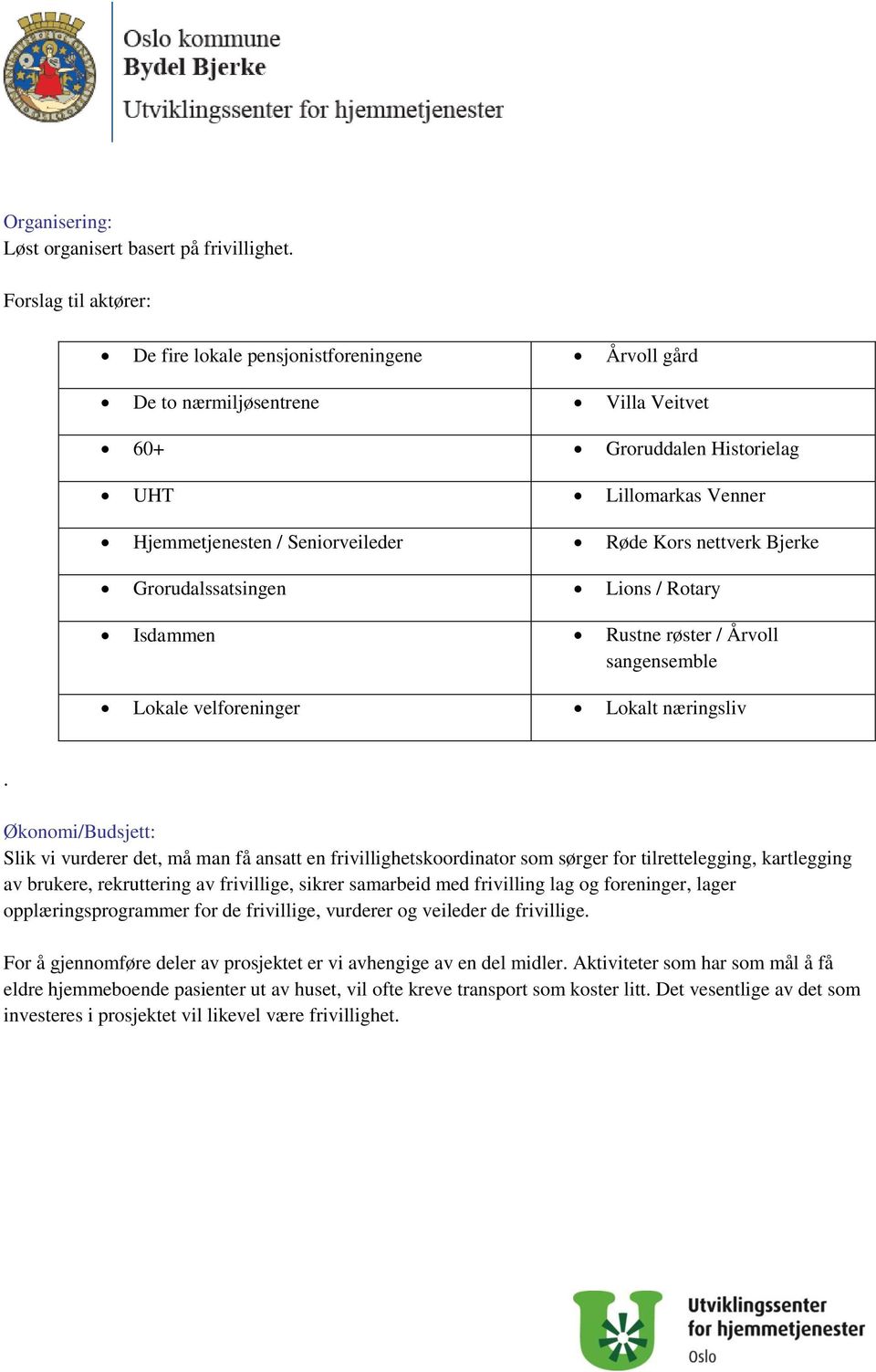 Kors nettverk Bjerke Grorudalssatsingen Lions / Rotary Isdammen Rustne røster / Årvoll sangensemble Lokale velforeninger Lokalt næringsliv.