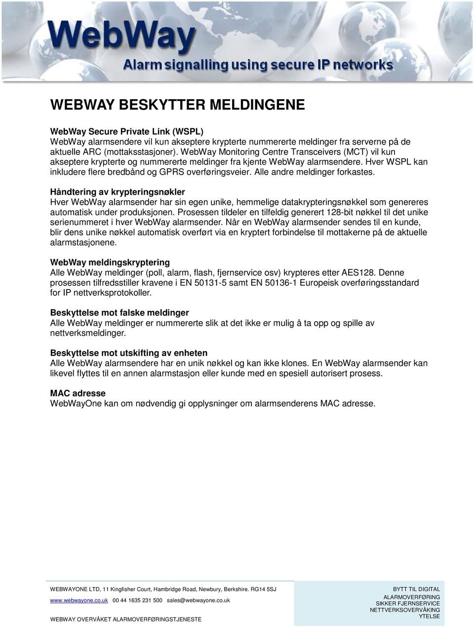 Alle andre meldinger forkastes. Håndtering av krypteringsnøkler Hver WebWay alarmsender har sin egen unike, hemmelige datakrypteringsnøkkel som genereres automatisk under produksjonen.