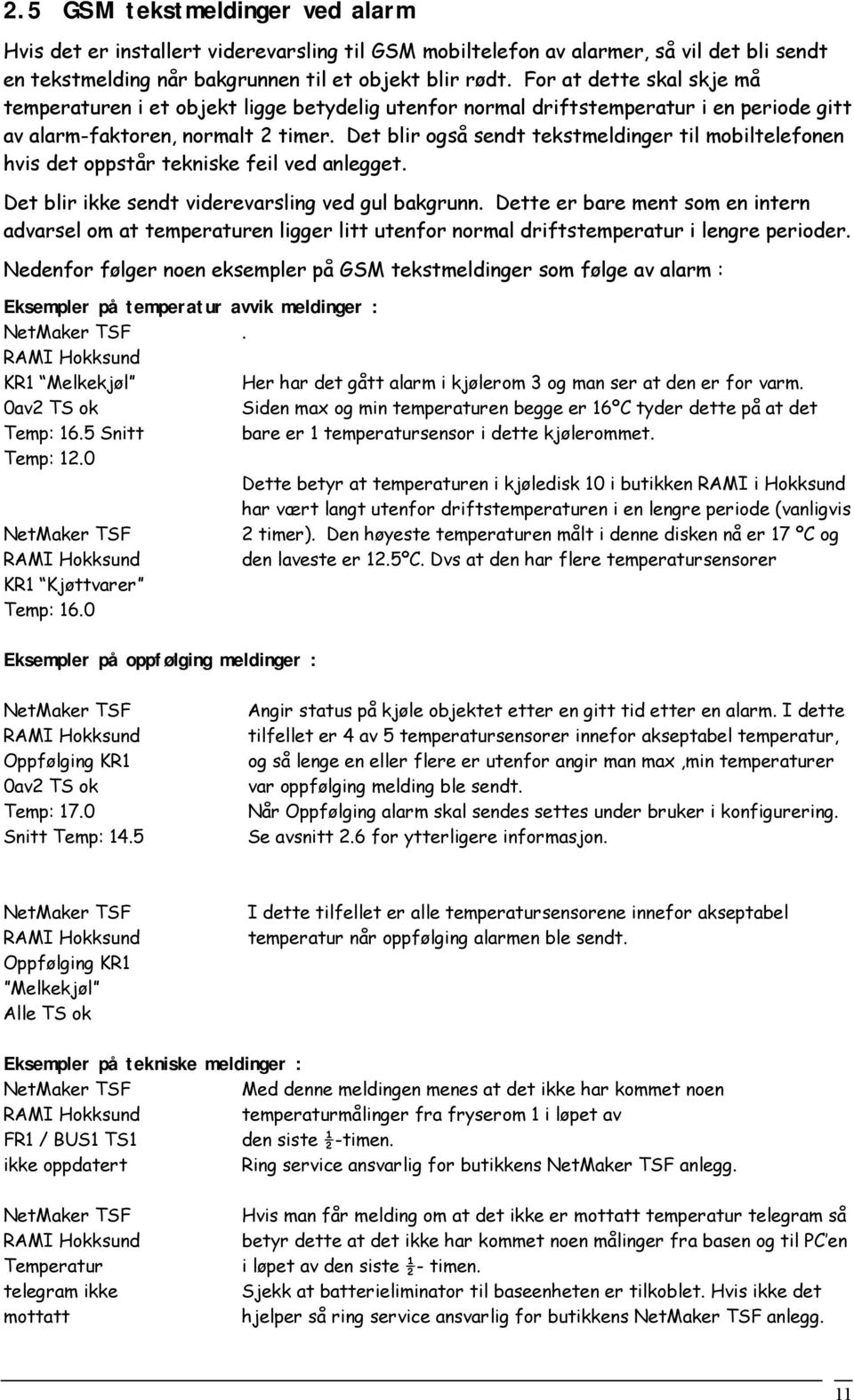 Det blir også sendt tekstmeldinger til mobiltelefonen hvis det oppstår tekniske feil ved anlegget. Det blir ikke sendt viderevarsling ved gul bakgrunn.