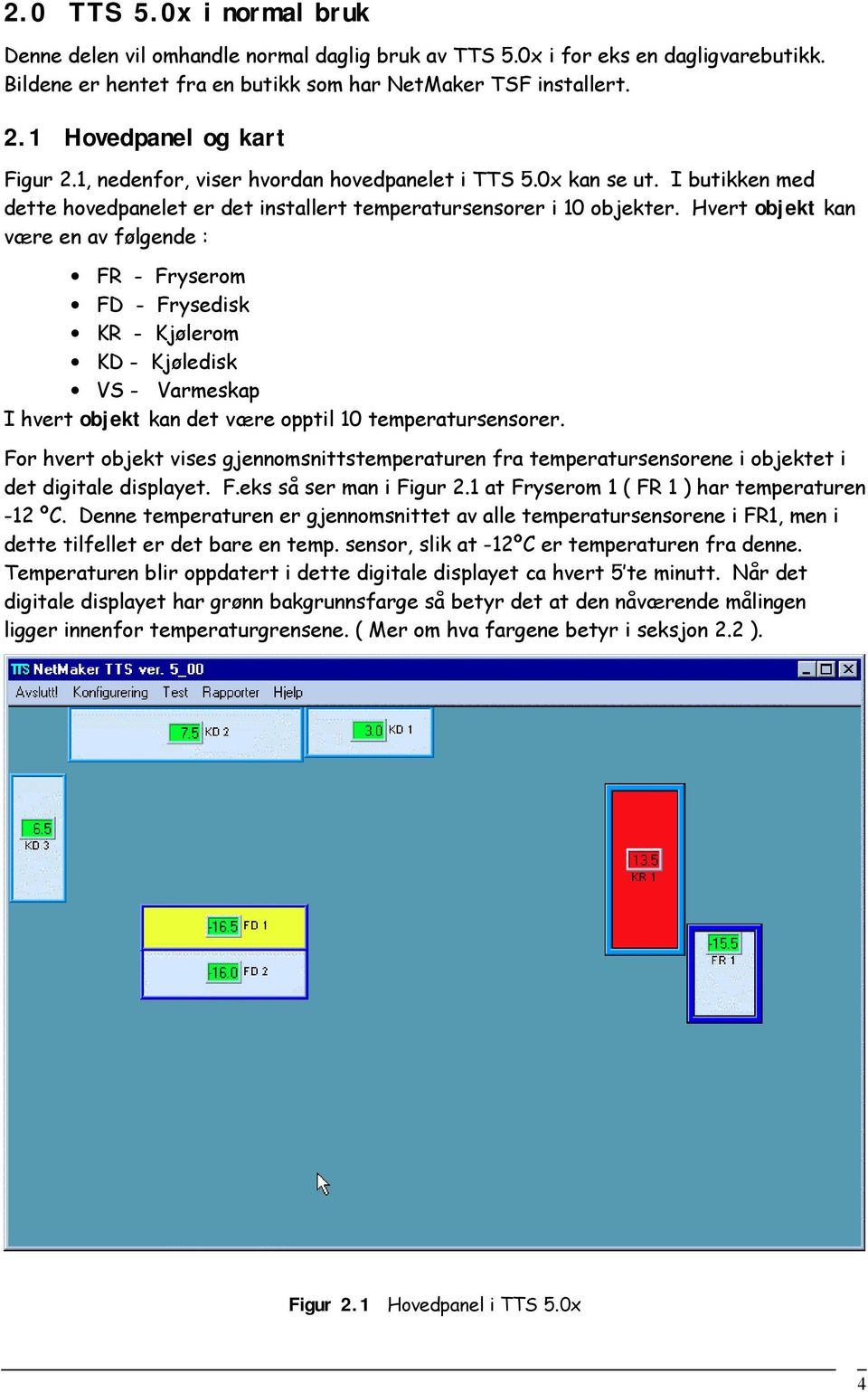 Hvert objekt kan være en av følgende : FR - Fryserom FD - Frysedisk KR - Kjølerom KD - Kjøledisk VS - Varmeskap I hvert objekt kan det være opptil 10 temperatursensorer.