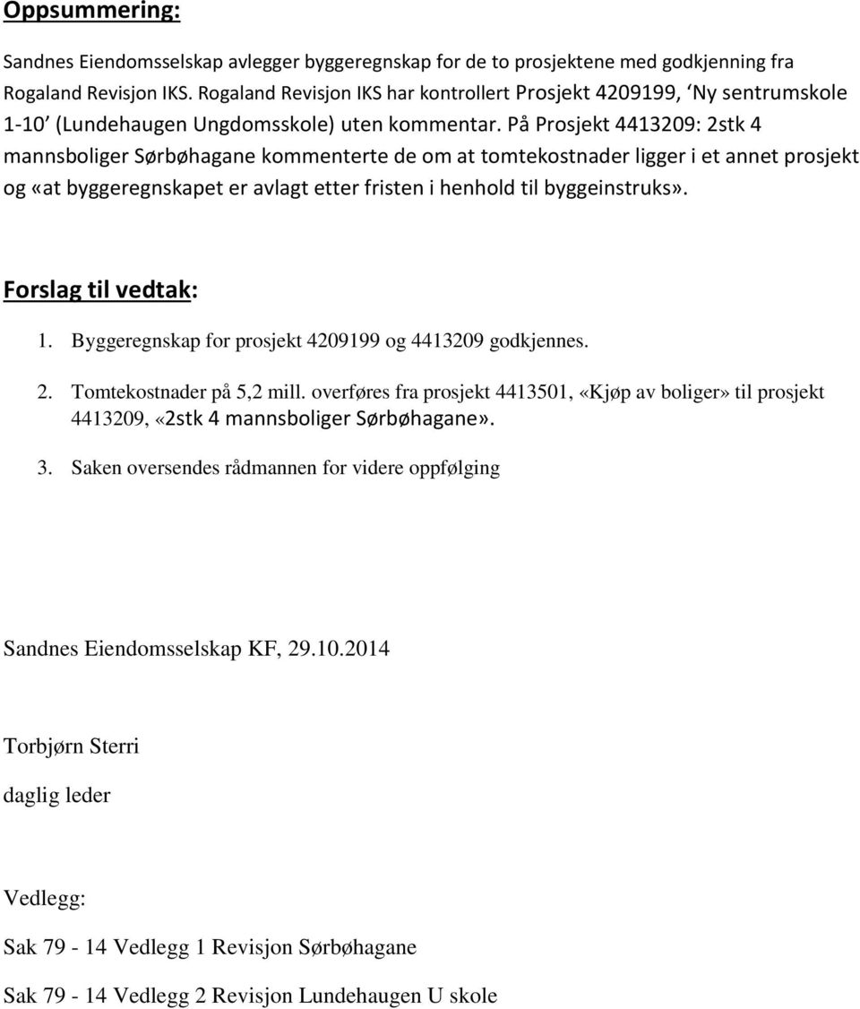 På Prosjekt 4413209: 2stk 4 mannsboliger Sørbøhagane kommenterte de om at tomtekostnader ligger i et annet prosjekt og «at byggeregnskapet er avlagt etter fristen i henhold til byggeinstruks».