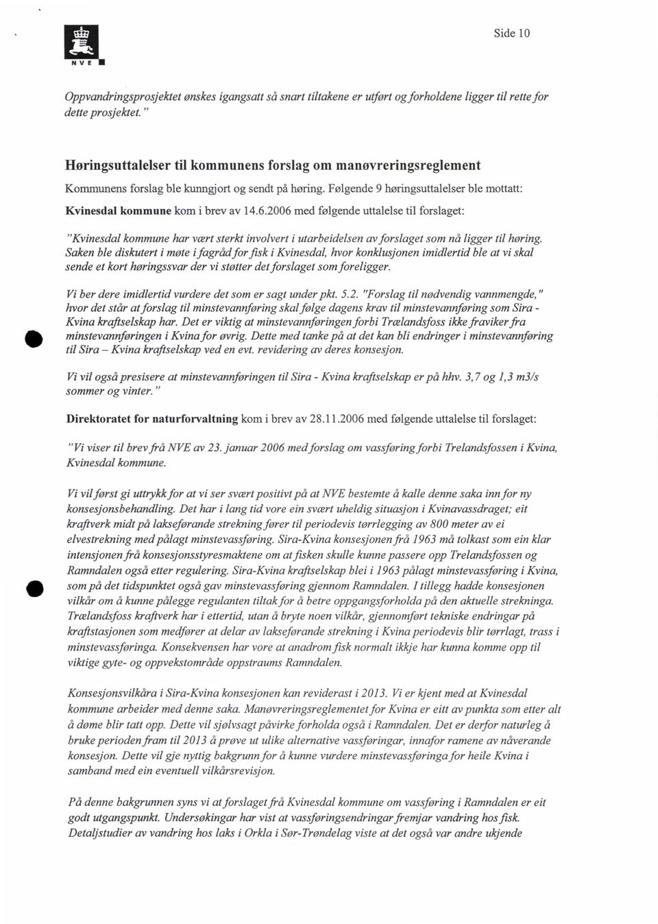 2006 med følgende uttalelse til forslaget: "Kvinesdal kommune har vært sterkt involvert i utarbeidelsen av forslaget Saken ble diskutert i møte ifagråd for fisk i Kvinesdal, hvor konklusjonen sende