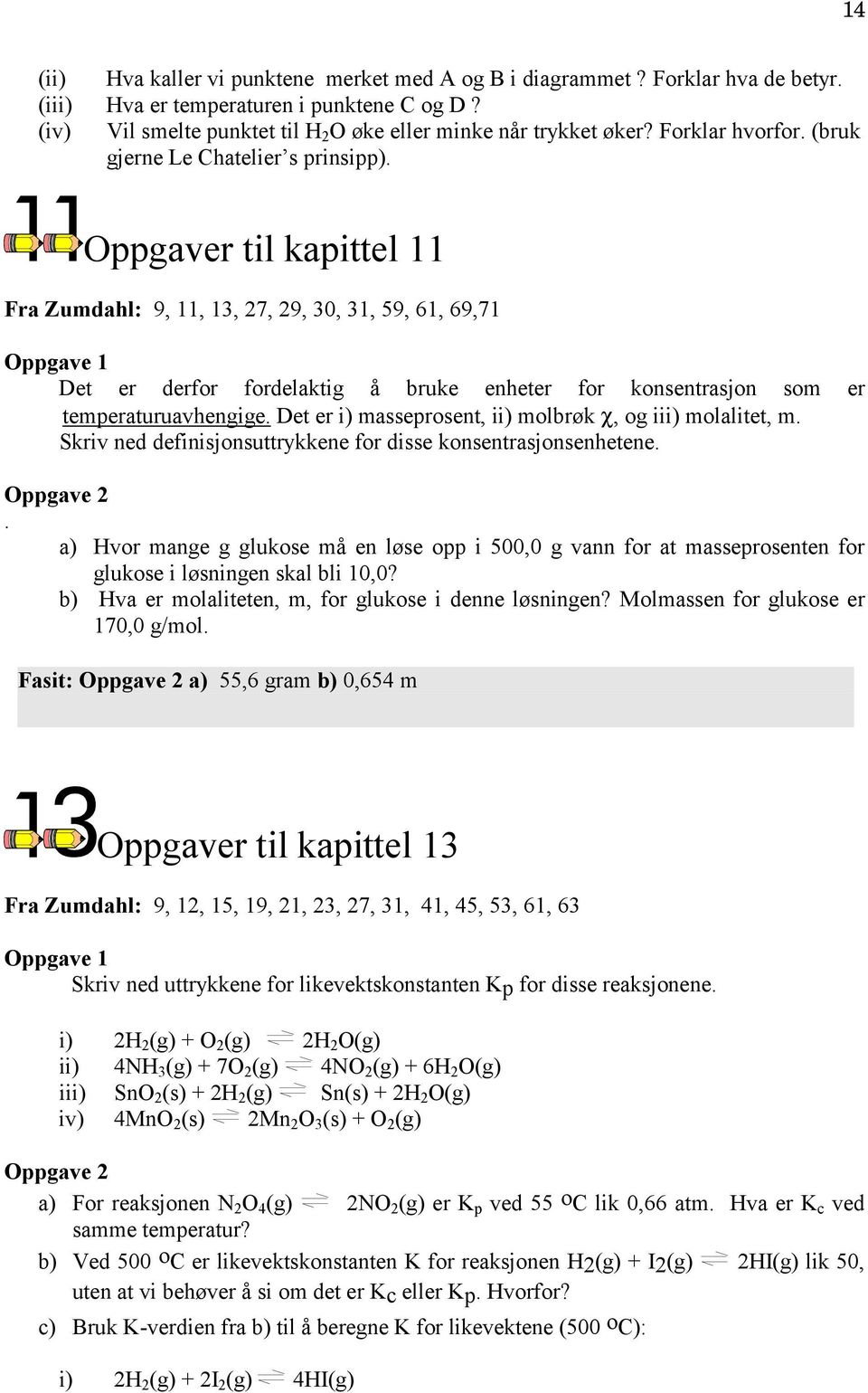 Oppgaver til kapittel 11 Fra Zumdahl: 9, 11, 13, 27, 29, 30, 31, 59, 61, 69,71 Det er derfor fordelaktig å bruke enheter for konsentrasjon som er temperaturuavhengige.