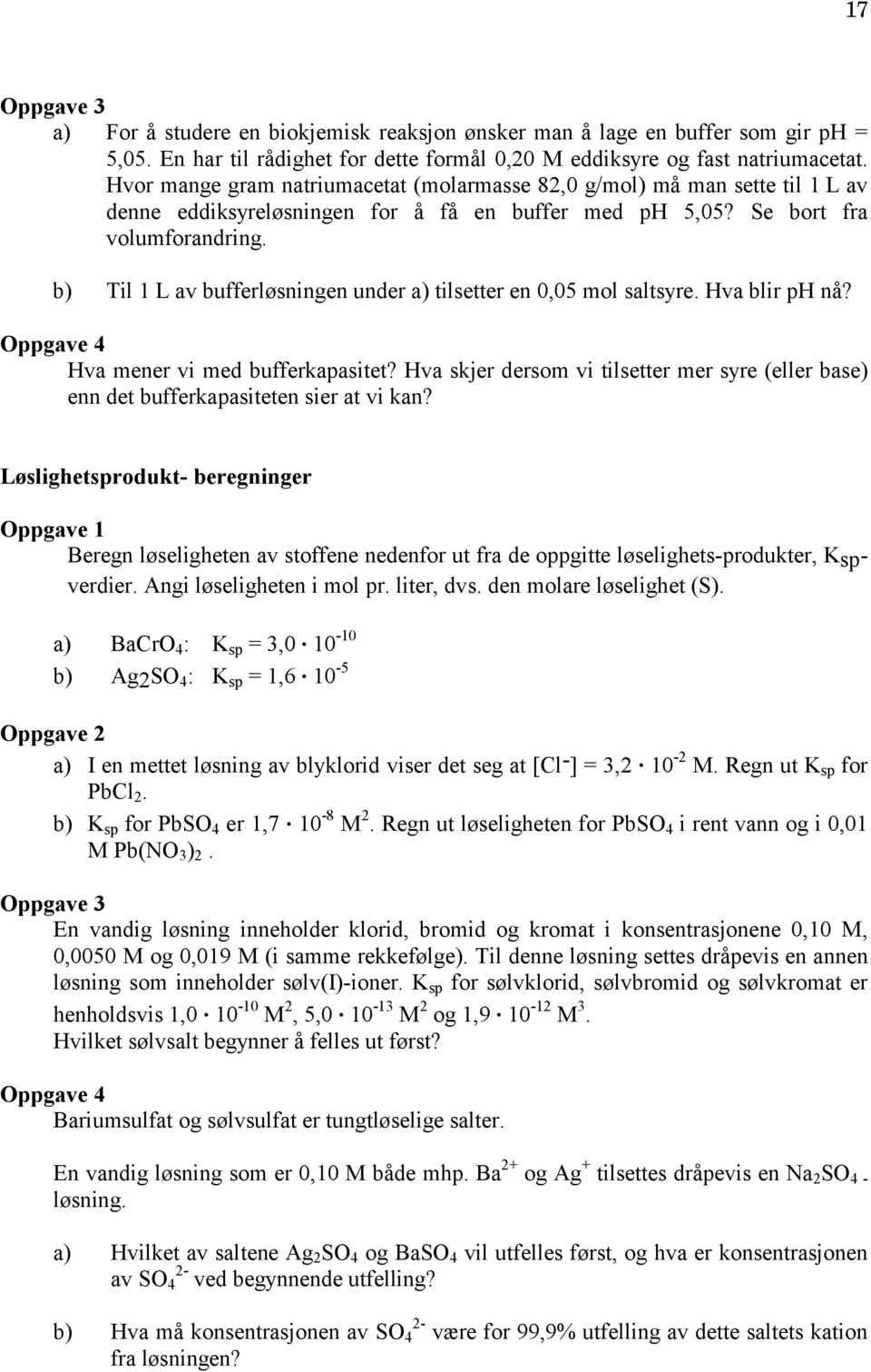 b) Til 1 L av bufferløsningen under a) tilsetter en 0,05 mol saltsyre. Hva blir ph nå? Oppgave 4 Hva mener vi med bufferkapasitet?