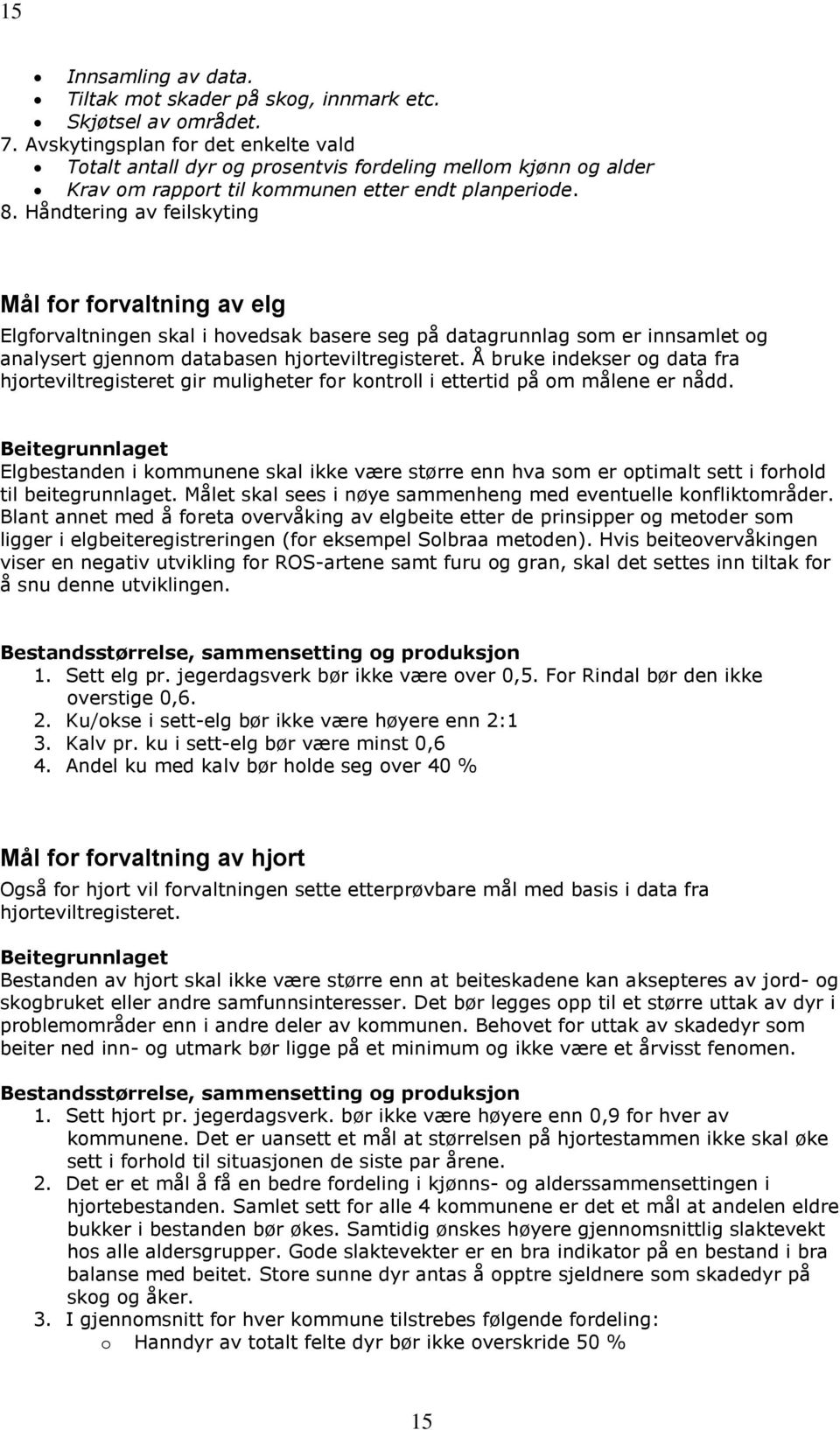 Håndtering av feilskyting Mål for forvaltning av elg Elgforvaltningen skal i hovedsak basere seg på datagrunnlag som er innsamlet og analysert gjennom databasen hjorteviltregisteret.