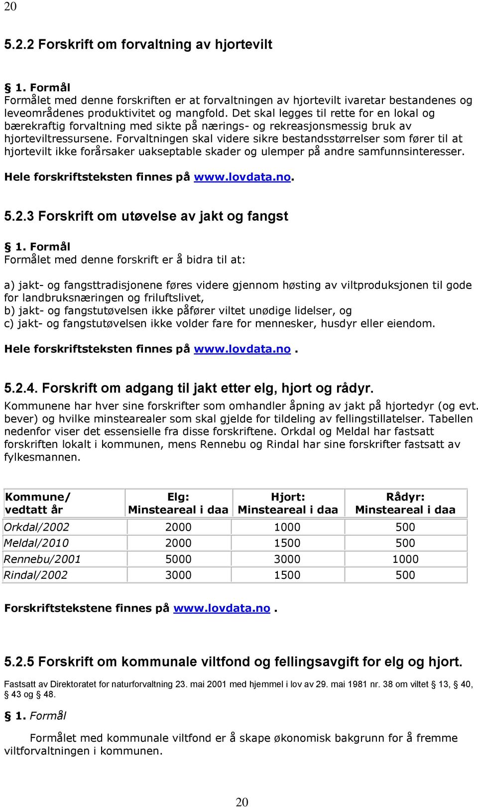 Forvaltningen skal videre sikre bestandsstørrelser som fører til at hjortevilt ikke forårsaker uakseptable skader og ulemper på andre samfunnsinteresser. Hele forskriftsteksten finnes på www.lovdata.