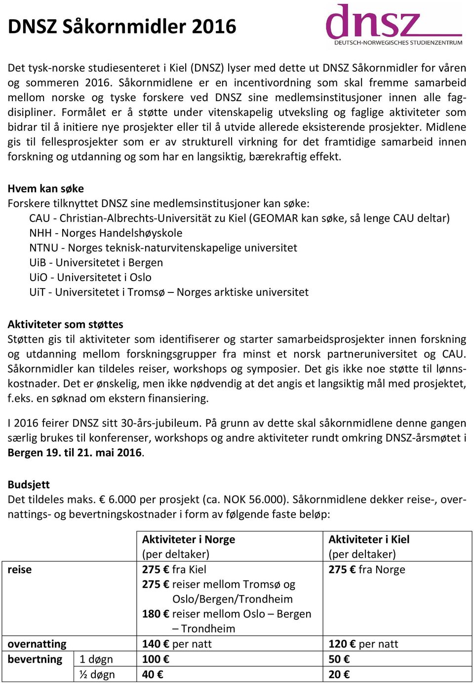 Formålet er å støtte under vitenskapelig utveksling og faglige aktiviteter som bidrar til å initiere nye prosjekter eller til å utvide allerede eksisterende prosjekter.