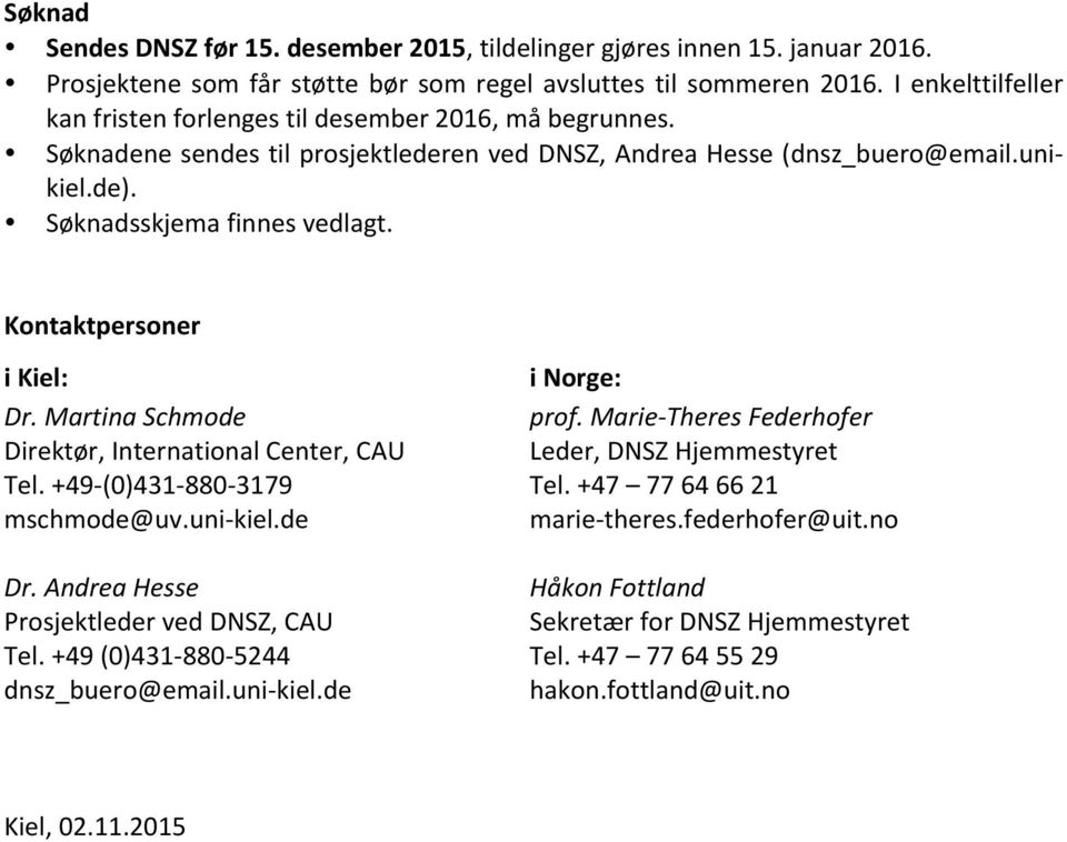 Kontaktpersoner i Kiel: Dr. Martina Schmode Direktør, International Center, CAU Tel. +49- (0)431-880- 3179 mschmode@uv.uni- kiel.de Dr. Andrea Hesse Prosjektleder ved DNSZ, CAU Tel.