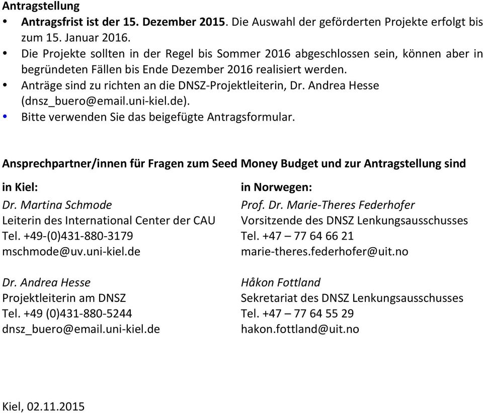 Anträge sind zu richten an die DNSZ- Projektleiterin, Dr. Andrea Hesse (dnsz_buero@email.uni- kiel.de). Bitte verwenden Sie das beigefügte Antragsformular.