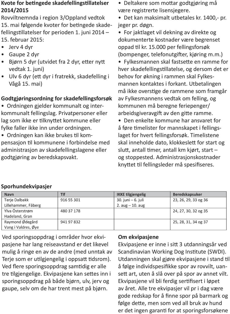 mai) Godtgjøringsordning for skadefellingsforsøk Ordningen gjelder kommunalt og interkommunalt fellingslag.