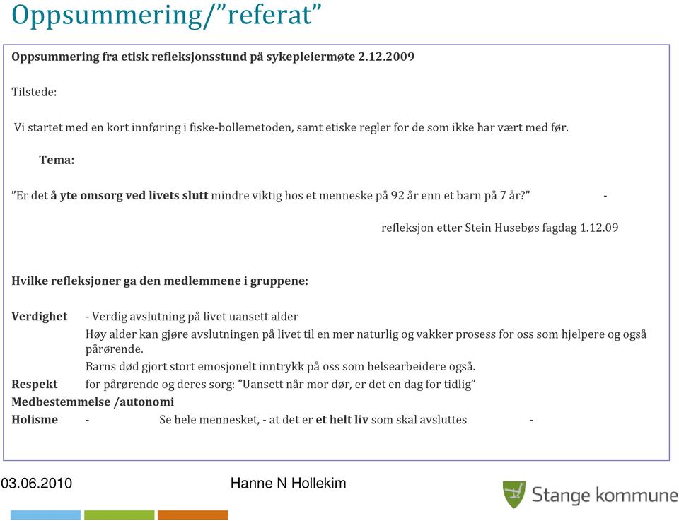 Tema: Er det åyte omsorg ved livets sluttmindre viktig hos et menneske på92 år enn et barn på7 år? - refleksjon etter Stein Husebøs fagdag 1.12.